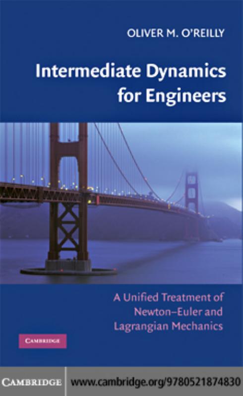 Intermediate Dynamics for Engineers: A Unified Treatment of Newton-Euler and Lagrangian Mechanics by Oliver M. O'Reilly