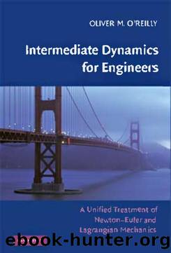 Intermediate Dynamics for Engineers: A Unified Treatment of Newton-Euler and Lagrangian Mechanics by Oliver M. O’Reilly