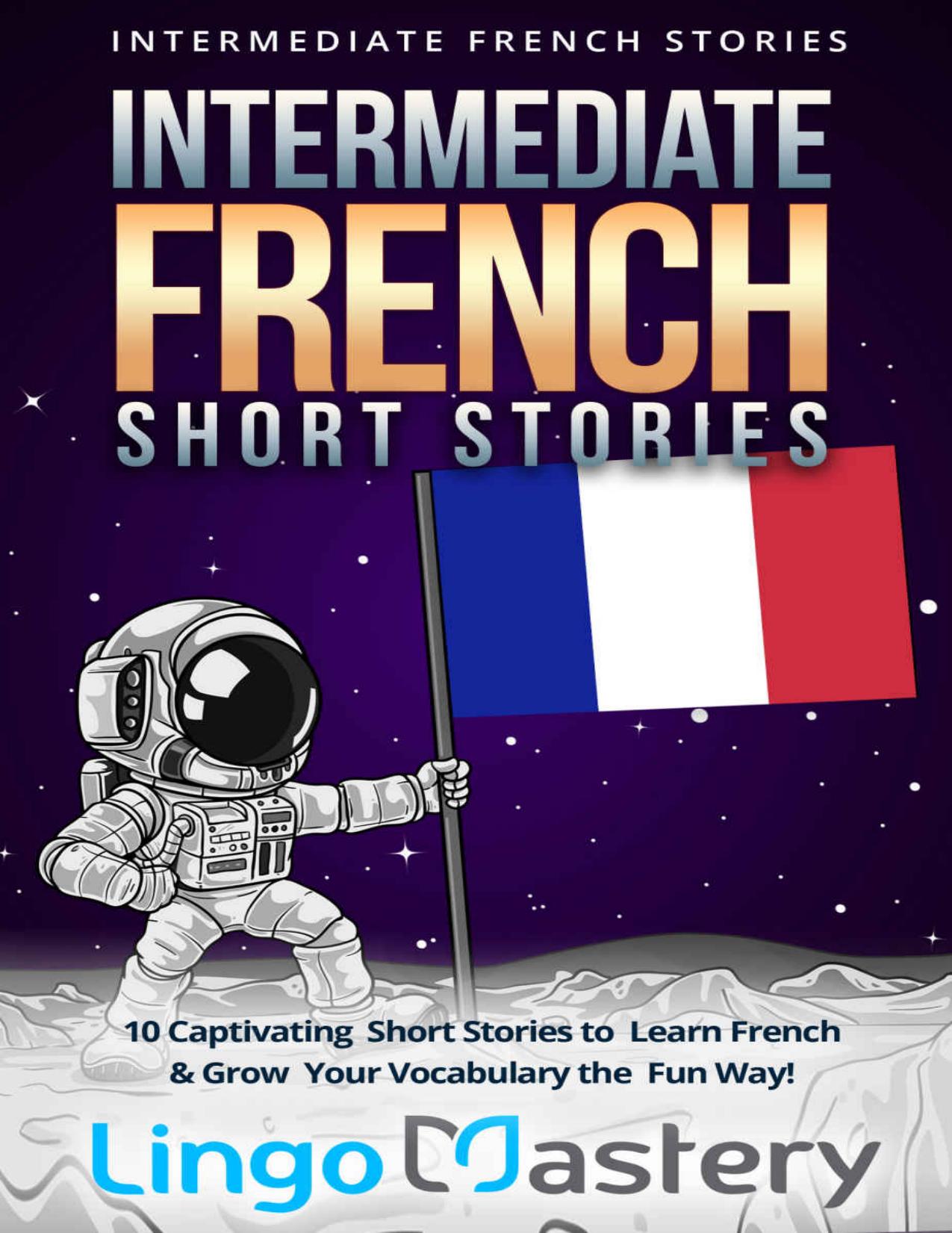 Intermediate French Short Stories: 10 Captivating Short Stories to Learn French & Grow Your Vocabulary the Fun Way! (Intermediate French Stories) (French Edition) by Lingo Mastery