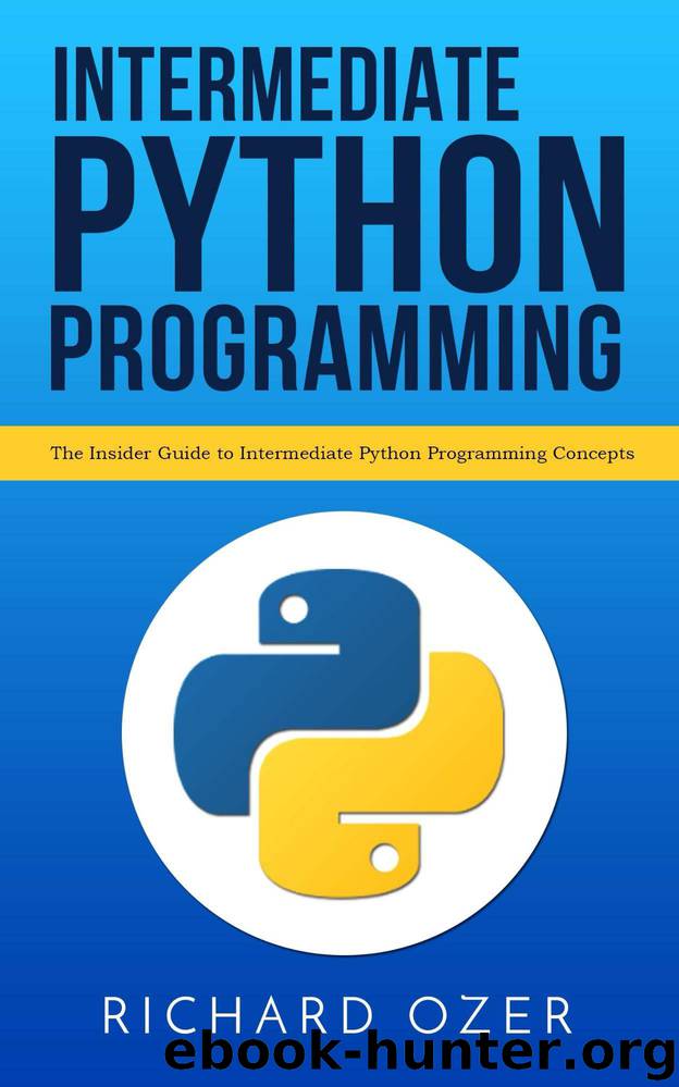 Intermediate Python Programming: The Insider Guide to Intermediate Python Programming Concepts by Richard Ozer & Python Programming