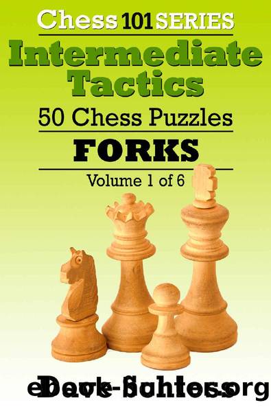 Intermediate Tactics: 50 Chess Puzzles - Forks (Chess 101 Series Intermediate Tactics) by Dave Schloss