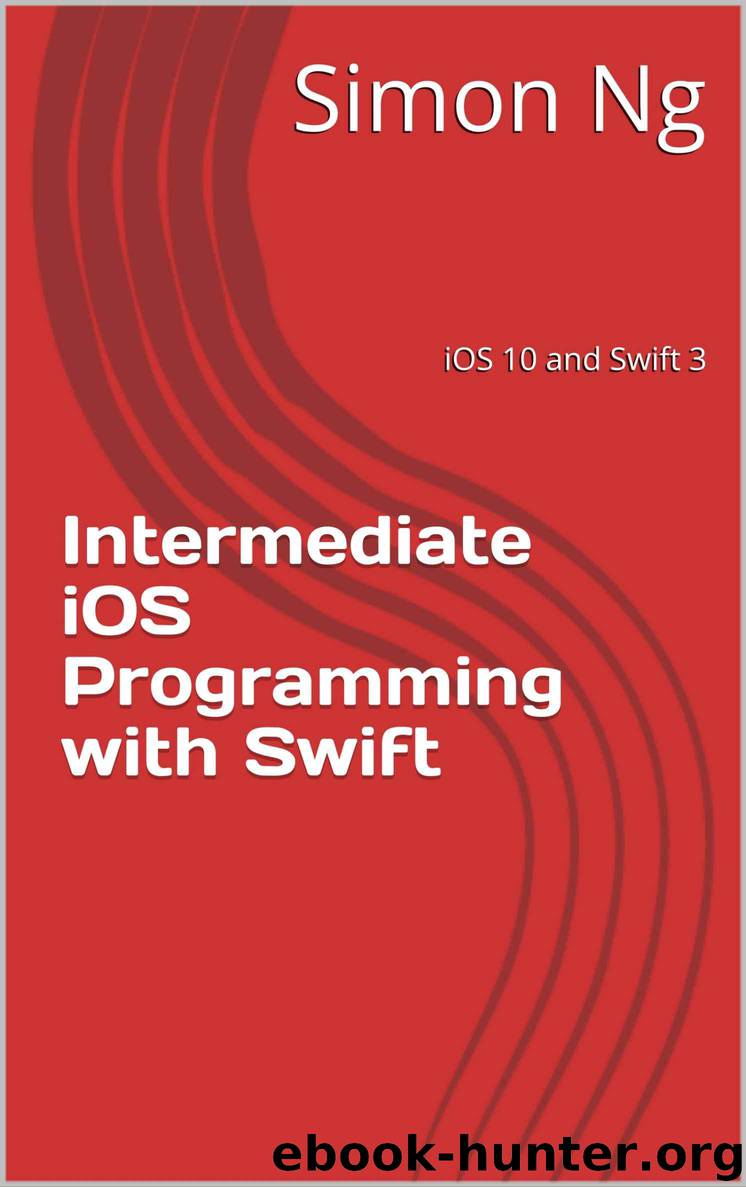 Intermediate iOS Programming with Swift: iOS 10 and Swift 3 by Simon Ng