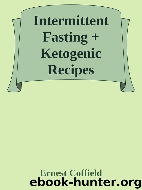 Intermittent Fasting + Ketogenic Recipes CookBook: A 60-Day Ultimate Guide to Intermittent Fasting, Healthy Lifestyle & Easy Weight Loss (101 Ketogenic recipes Included). by Ernest Coffield