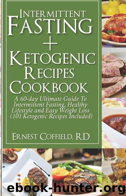 Intermittent Fasting + Ketogenic Recipes CookBook: A 60-Day Ultimate Guide to Intermittent Fasting, Healthy Lifestyle & Easy Weight Loss . by Ernest Coffield