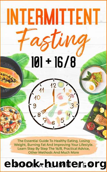 Intermittent Fasting 101 + 168: The Essential Guide to Healthy Eating, Losing Weight, Burning Fat and Improving your Lifestyle. Learn Step by Step the 168, Practical Advice and Other Methods by Michael Muller