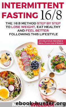 Intermittent Fasting 168: The 16:8 Method Step by Step to Lose Weight, Eat Healthy and Feel Better Following this Lifestyle: Includes 25 Delicious Recipes & Meal Plan for 4 Weeks by Mark William