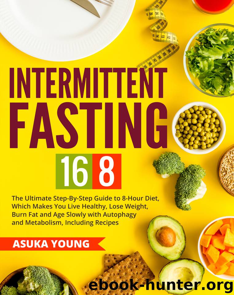 Intermittent Fasting 168: The Ultimate Step-By-Step Guide To 8-Hour Diet, Which Makes You Live Healthy, Lose Weight, Burn Fat and Age Slowly with Autophagy and Metabolism, Including Recipes by Young Asuka
