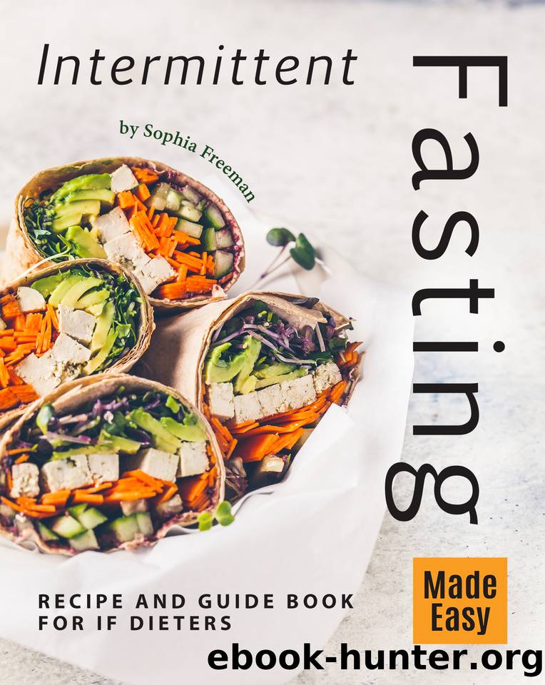 Intermittent Fasting Made Easy: Recipe and Guide Book for IF Dieters by Freeman Sophia