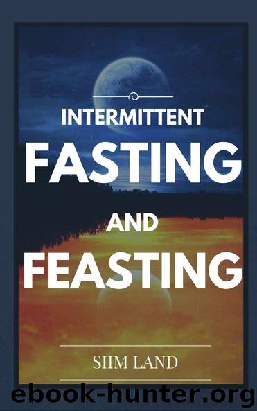 Intermittent Fasting and Feasting: Use Strategic Periods of Fasting and Feasting to Burn Fat Like a Beast, Build Muscle Like a Freak and Eat One Meal a ... Fasting One Meal a Day Book 1) by Siim Land