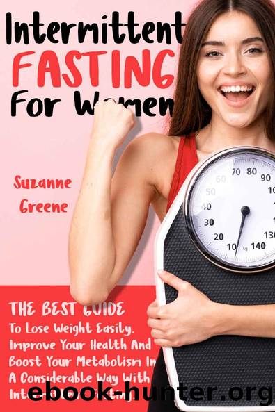 Intermittent Fasting for Women: The Best Guide to Lose Weight Easily. Improve Your Health and Boost Your Metabolism In A Considerable Way With Intermittent Fasting. by Suzanne Greene