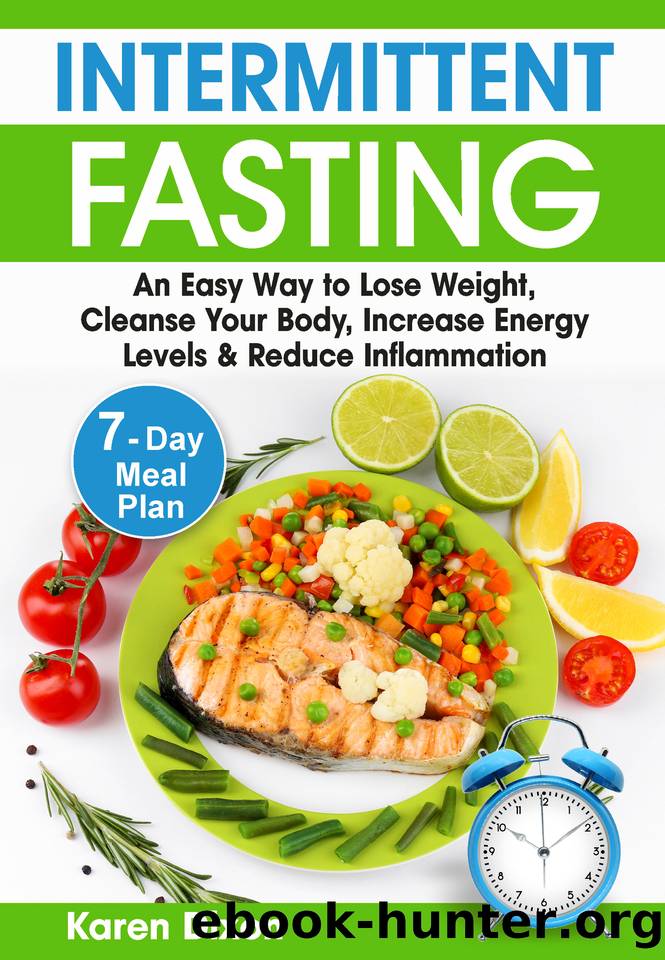 Intermittent Fasting: An Easy Way to Lose Weight, Cleanse Your Body, Increase Energy Levels & Reduce Inflammation (with 7-Day Meal Plan) (Intermittent Fasting Books Book 1) by Karen Dixon