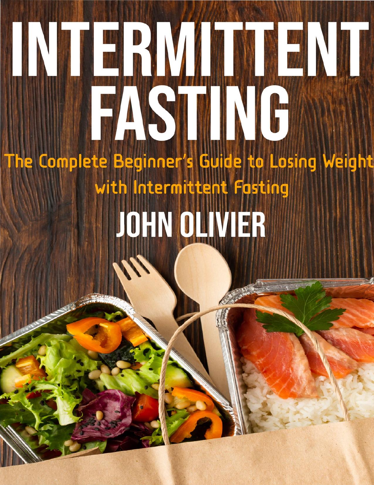 Intermittent fasting: The Complete Beginner's Guide to Losing Weight with Intermittent Fasting by OLIVIER JOHN