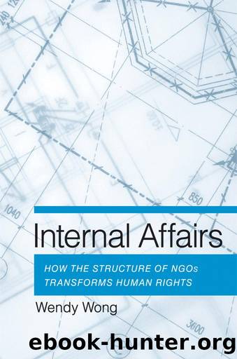 Internal Affairs: How the Structure of NGOs Transforms Human Rights by Wendy H. Wong
