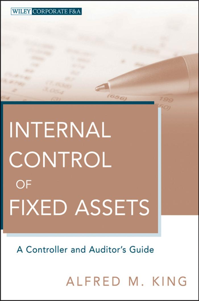 Internal Control of Fixed Assets: A Controller and Auditor's Guide (Wiley Corporate F&A) by Alfred M. King