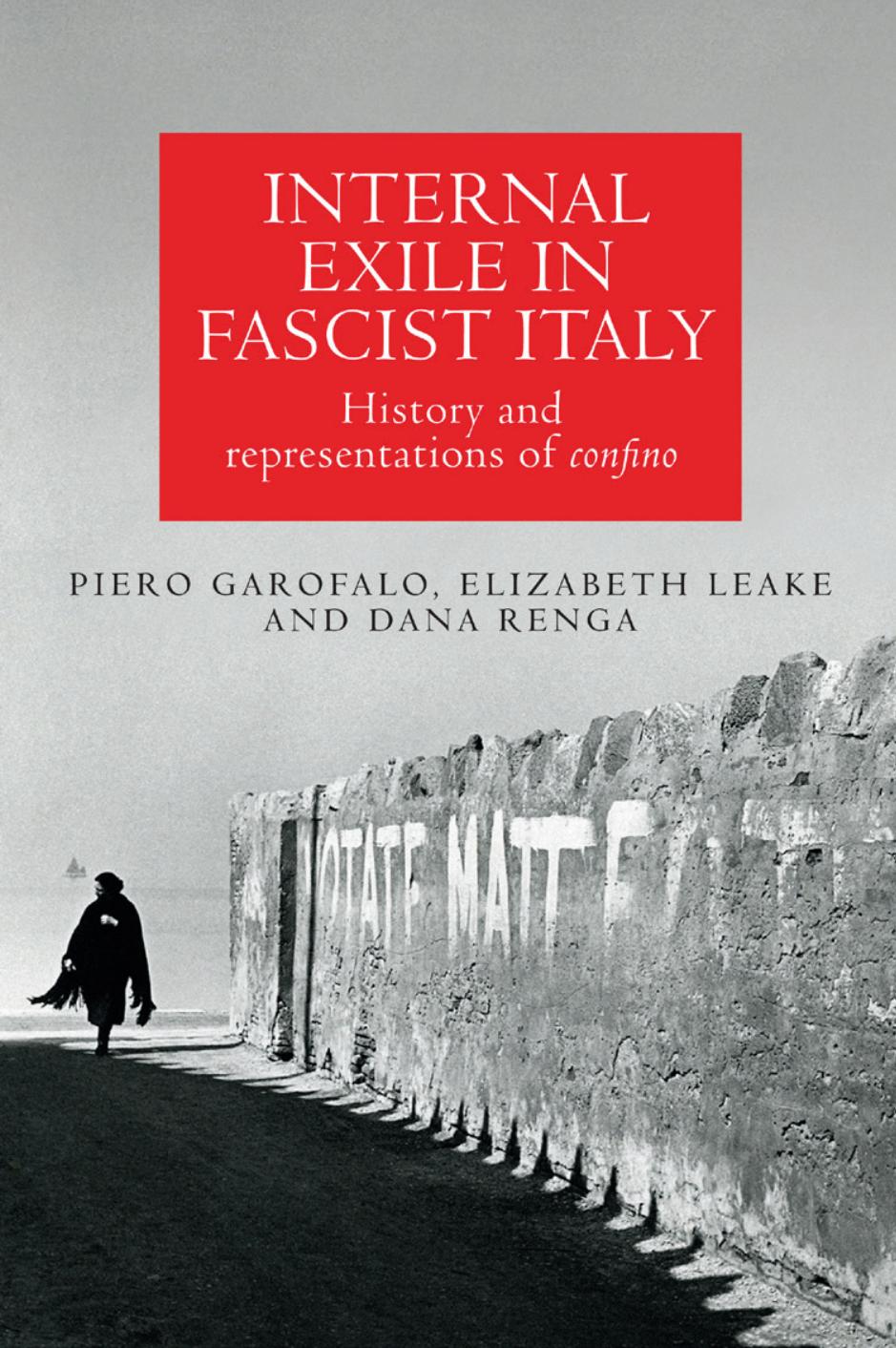Internal exile in Fascistâ¯Italy: History and representations of confino by ﻿﻿Piero﻿ ﻿Garofalo﻿ & ﻿﻿Elizabeth﻿ ﻿Leake﻿﻿ and ﻿﻿Dana﻿ ﻿Renga﻿