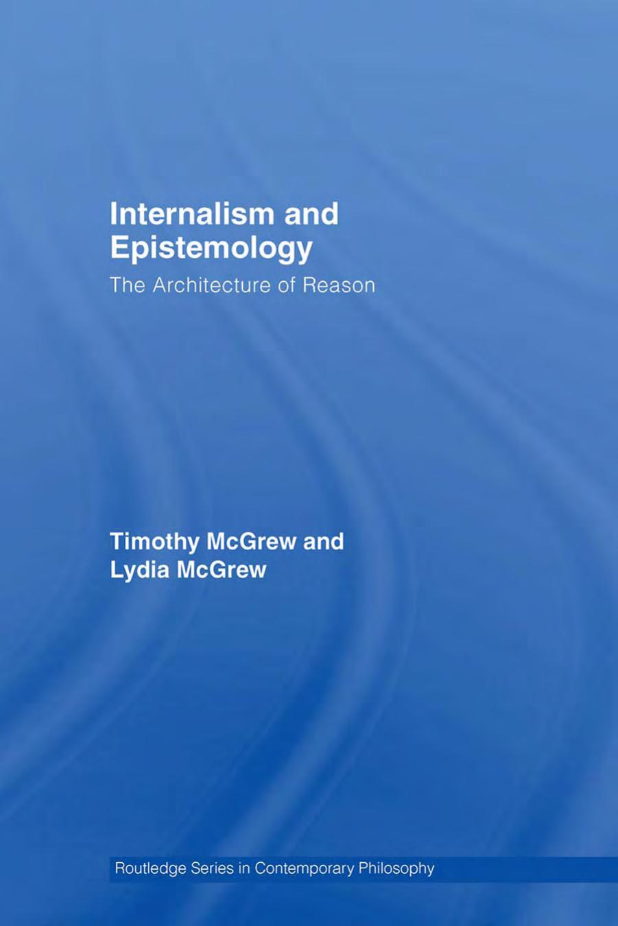 Internalism and Epistemology: The Architecture of Reason (Routledge Studies in Contemporary Philosophy) by Timothy McGrew Lydia McGrew