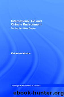 International Aid and China's Environment: Taming the Yellow Dragon by Katherine Morton