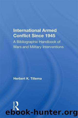 International Armed Conflict Since 1945: A Bibliographic Handbook of Wars and Military Interventions by Herbert K Tillema