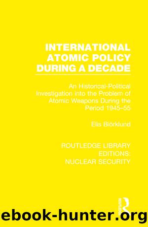 International Atomic Policy During a Decade: An Historical-Political Investigation Into the Problems of Atomic Weapons During the Period, 1945-55 by Elis Biorklund