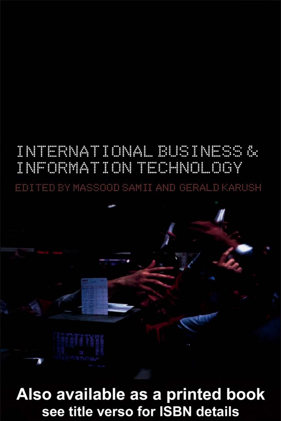 International Business and Information Technology. Interaction and transformation in the global economy by Massood Samii Gerald Karush
