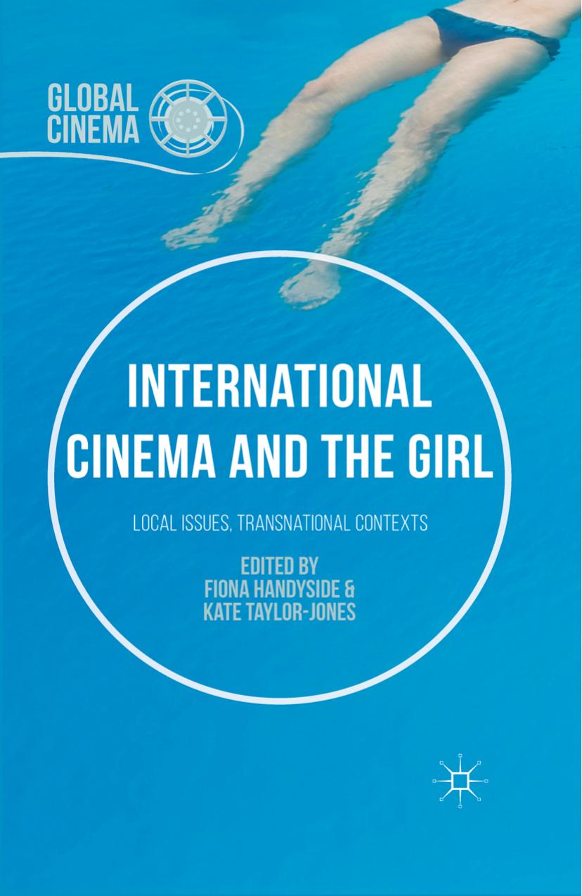 International Cinema and the Girl: Local Issues, Transnational Contexts by Fiona Handyside Kate Taylor-Jones (eds.)