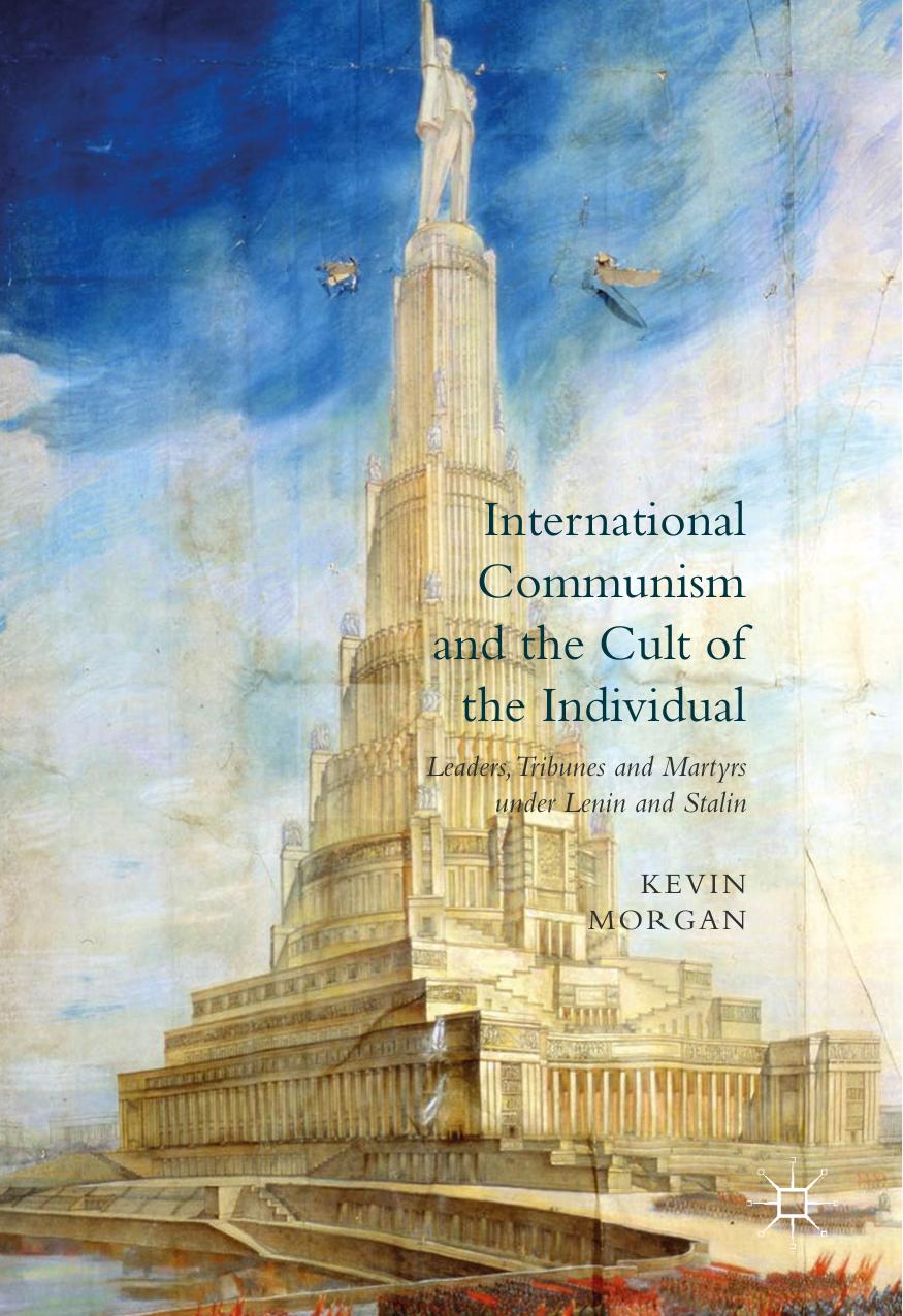 International Communism and the Cult of the Individual: Leaders, Tribunes and Martyrs under Lenin and Stalin by Kevin Morgan (auth.)