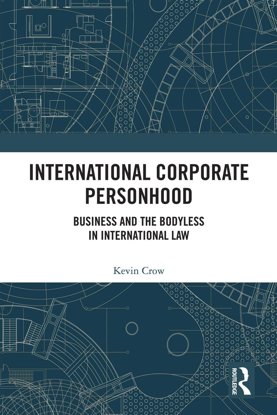 International Corporate Personhood: Business and the Bodyless in International Law by Kevin Crow