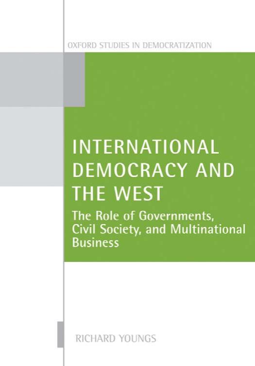 International Democracy and the West: The Role of Governments, Civil Society, and Multinational Business (Oxford Studies in Democratization) by Richard Youngs