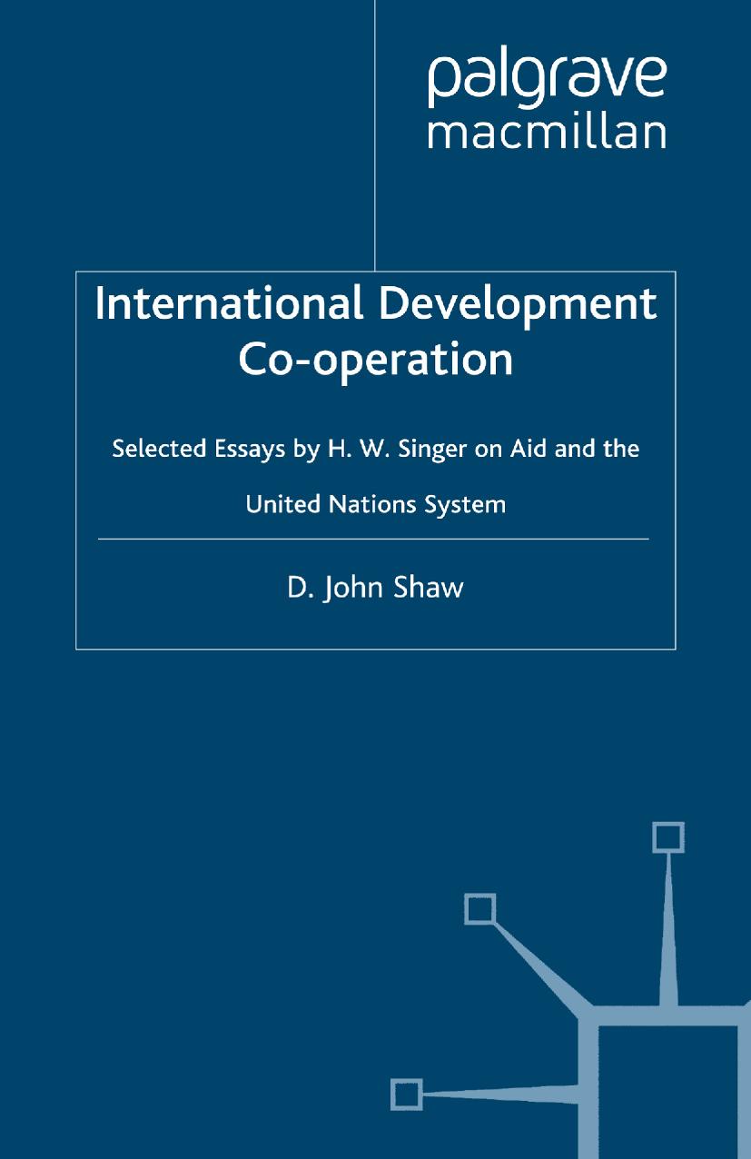 International Development Co-operation: Selected Essays by H. W. Singer on Aid and the United Nations System by D. John Shaw (eds.)
