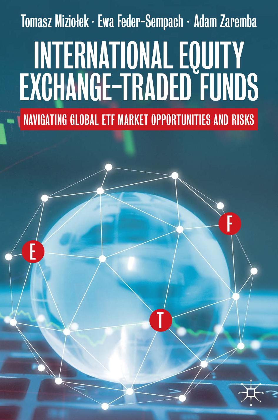 International Equity Exchange-Traded Funds: Navigating Global ETF Market Opportunities and Risks by Tomasz Miziołek Ewa Feder-Sempach Adam Zaremba