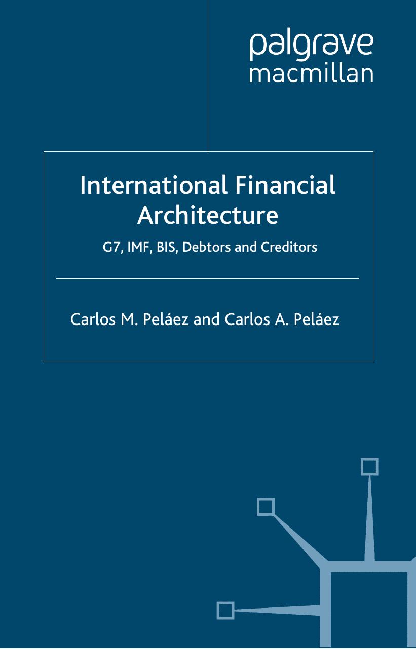 International Financial Architecture: G7, IMF, BIS, Debtors and Creditors by Carlos M. Peláez