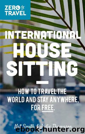 International House Sitting: How To Travel The World And Stay Anywhere, For FREE (Zero To Travel Book 1) by Nat Smith & Jodie Thompson