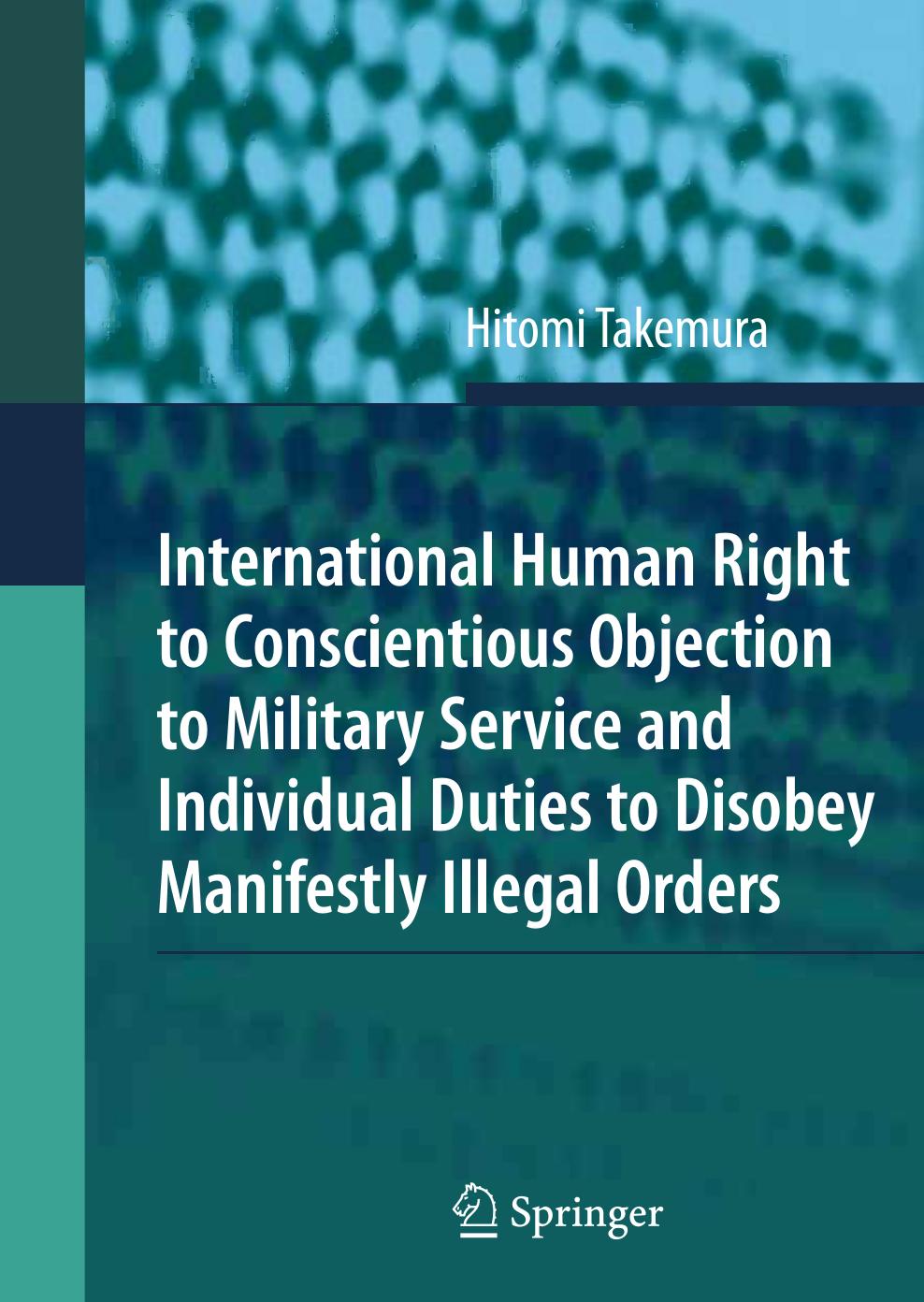 International Human Right to Conscientious Objection to Military Service and Individual Duties to Disobey Manifestly Illegal Orders by Dr. Hitomi Takemura (eds.)