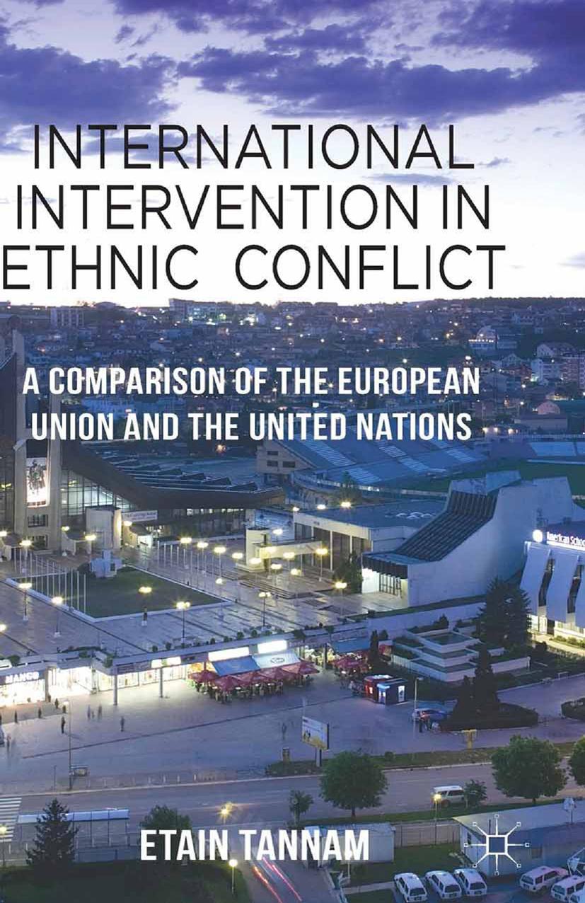 International Intervention in Ethnic Conflict: A Comparison of the European Union and the United Nations by Etain Tannam (auth.)