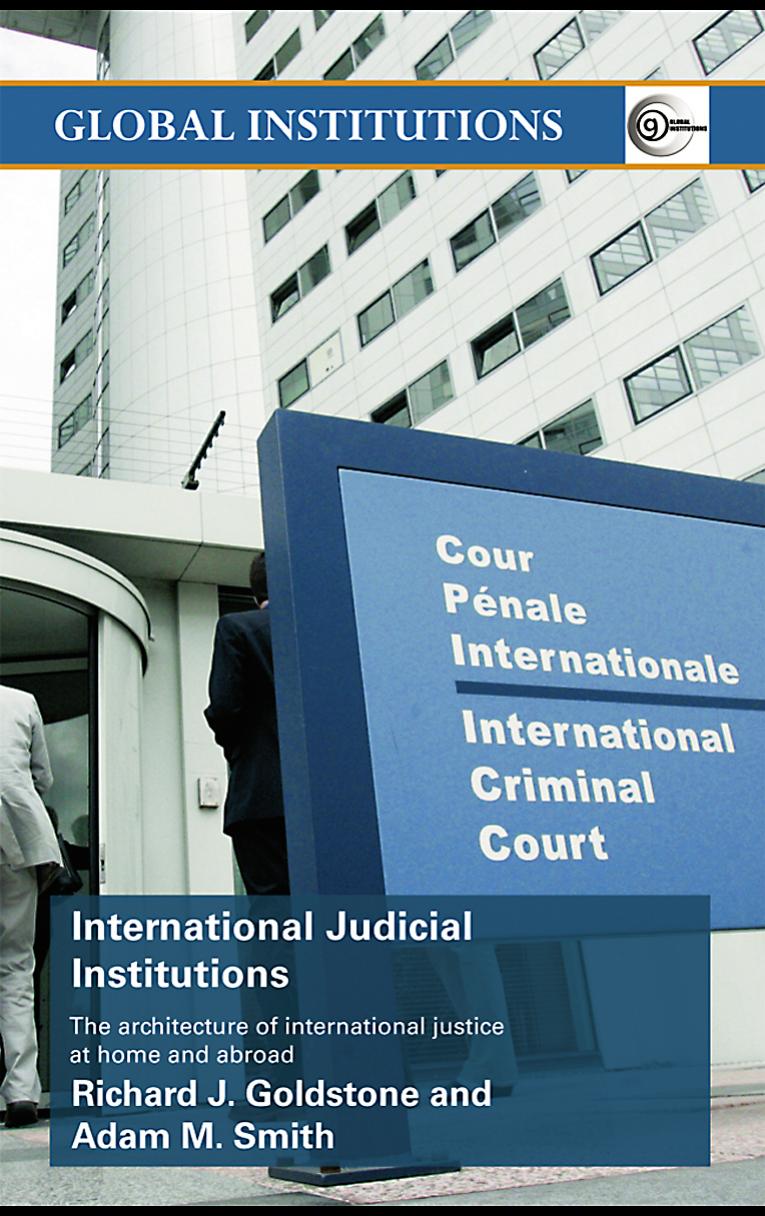 International Judicial Institutions: The Architecture of International Justice at Home and Abroad by Richard J. Goldstone Adam M. Smith