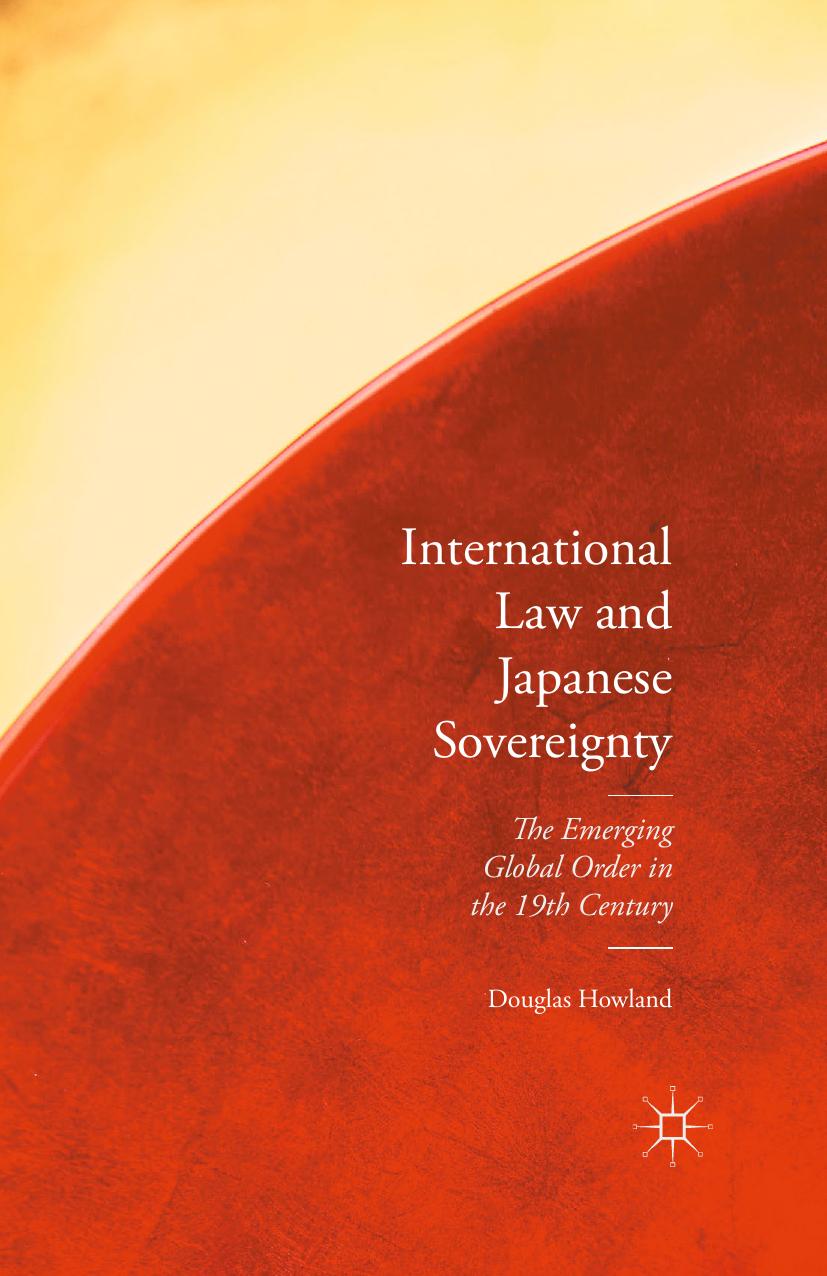 International Law and Japanese Sovereignty: The Emerging Global Order in the 19th Century by Douglas Howland (auth.)