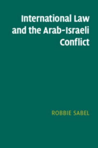 International Law and the Arab-Israeli Conflict by Robbie Sabel