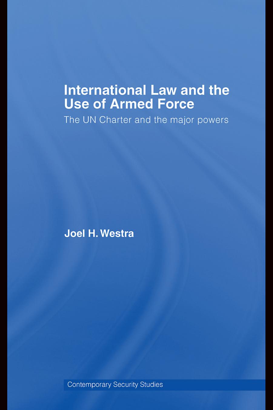 International Law and the Use of Armed Force: The UN Charter and the Major Powers (Contemporary Security Studies) by Joel Westra