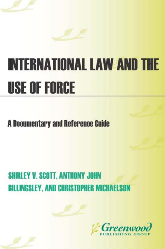 International Law and the Use of Force: a Documentary and Reference Guide : A Documentary and Reference Guide by Shirley V. Scott; Anthony John Billingsley; Christopher Michaelsen; Dr Christopher Michaelsen
