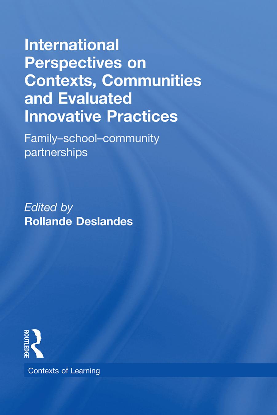 International Perspectives on Contexts, Communities and Evaluated Innovative Practices: Family-School-Community Partnerships (Contexts of Learning) by Rollande Deslandes