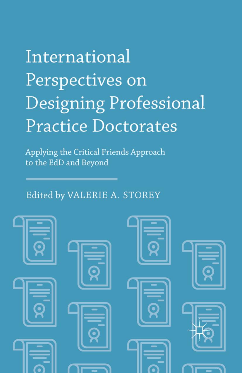 International Perspectives on Designing Professional Practice Doctorates: Applying the Critical Friends Approach to the EdD and Beyond by Valerie A. Storey (eds.)