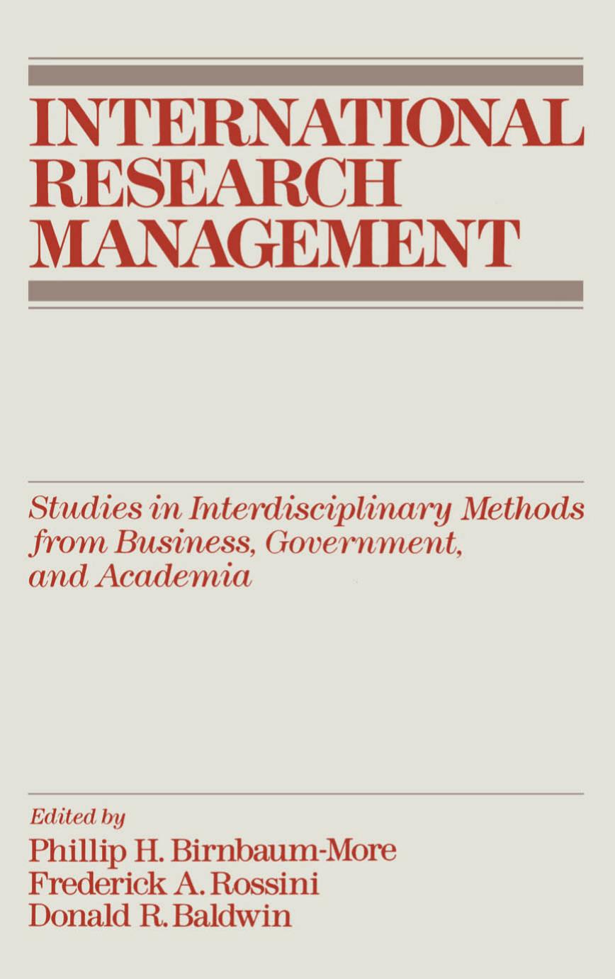 International Research Management: Studies in Interdisciplinary Methods from Business, Government, and Academia by Philip H. Birnbaum Frederick A. Rossini Donald R. Baldwin