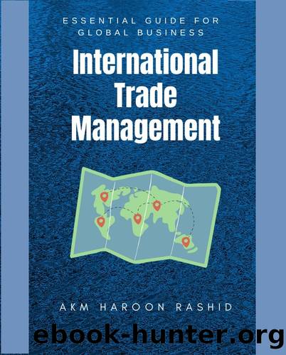International Trade Management: ESSENTIAL GUIDE FOR GLOBAL BUSINESS by Rashid AKM Haroon