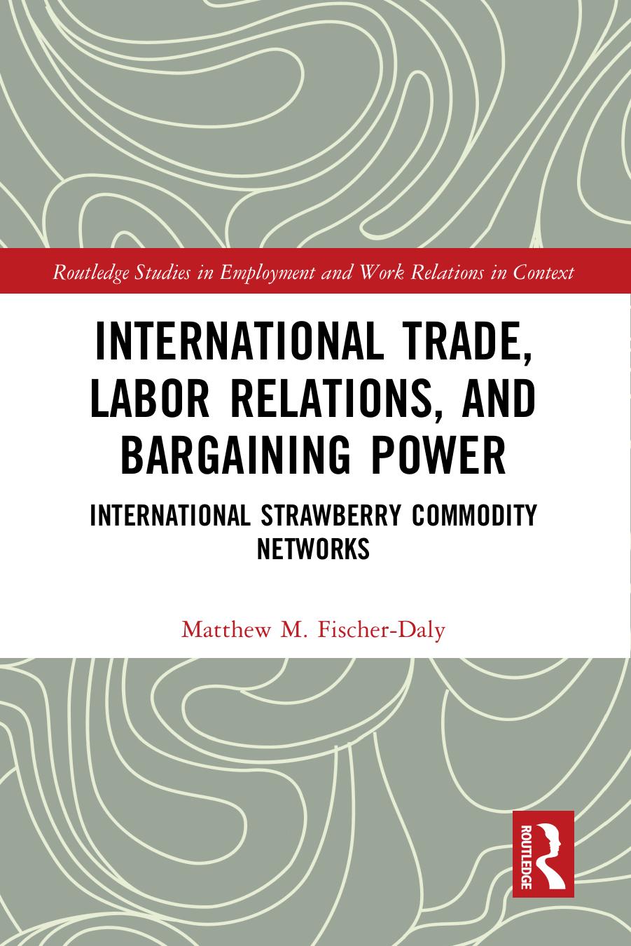 International Trade, Labor Relations, and Bargaining Power: International Strawberry Commodity Networks by Matthew M. Fischer-Daly