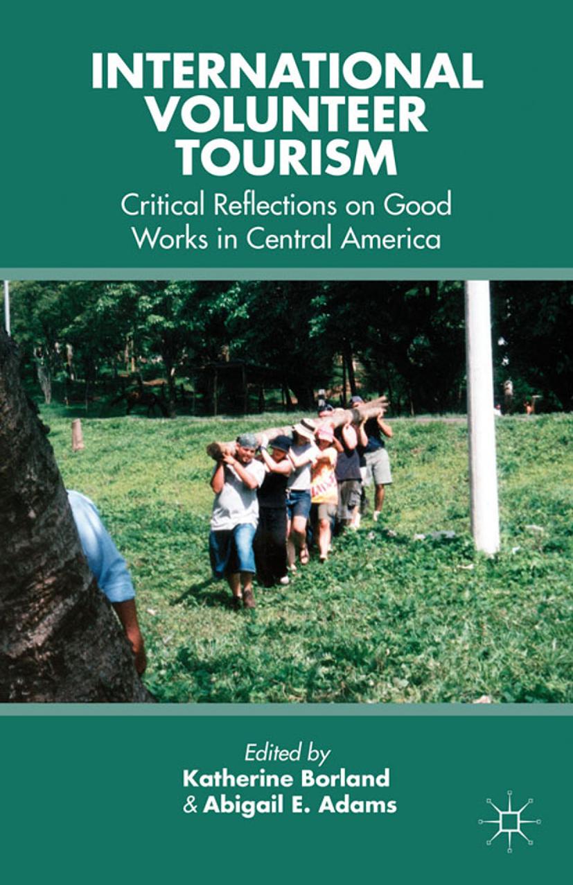 International Volunteer Tourism: Critical Reflections on Good Works in Central America by Katherine Borland Abigail E. Adams (eds.)