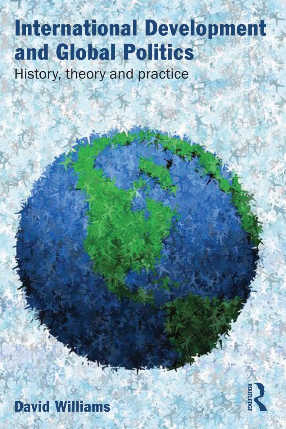 International development and global politics: history, theory and practice by Williams David