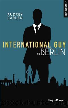 International guy - tome 8 Berlin (New romance) (French Edition) by Audrey Carlan