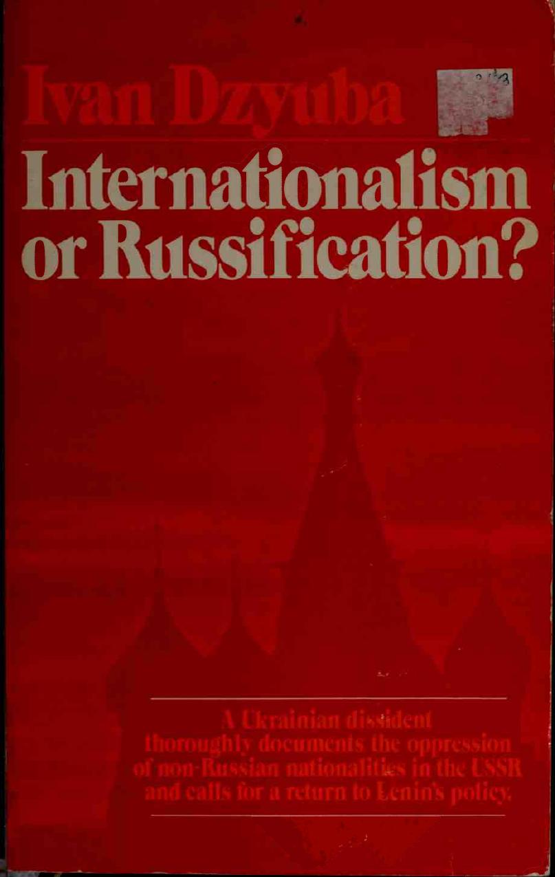 Internationalism or Russification?: A Study in the Soviet Nationalities Problem by Ivan Dzyuba