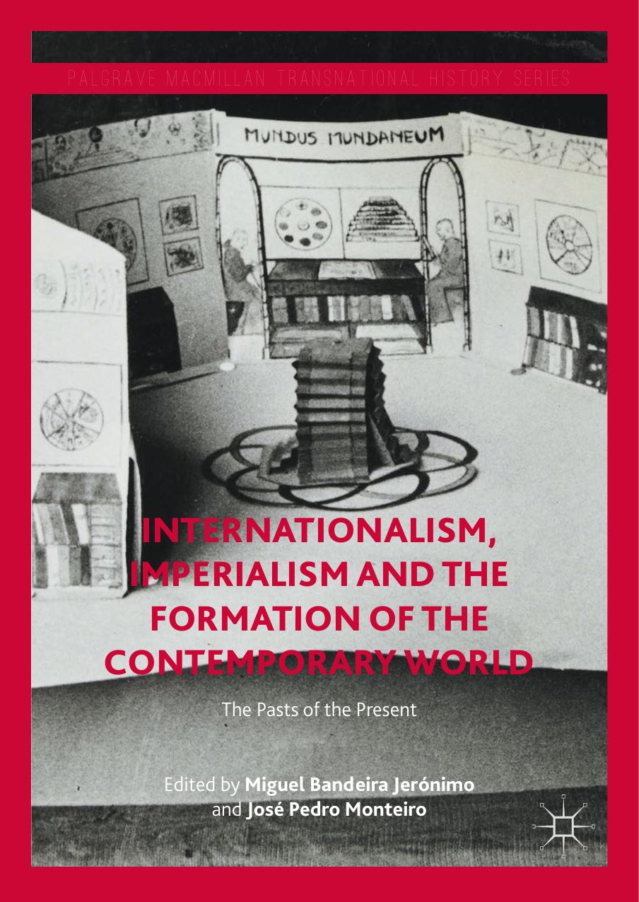 Internationalism, Imperialism and the Formation of the Contemporary World: The Pasts of the Present by Miguel Bandeira Jerónimo José Pedro Monteiro (eds.)