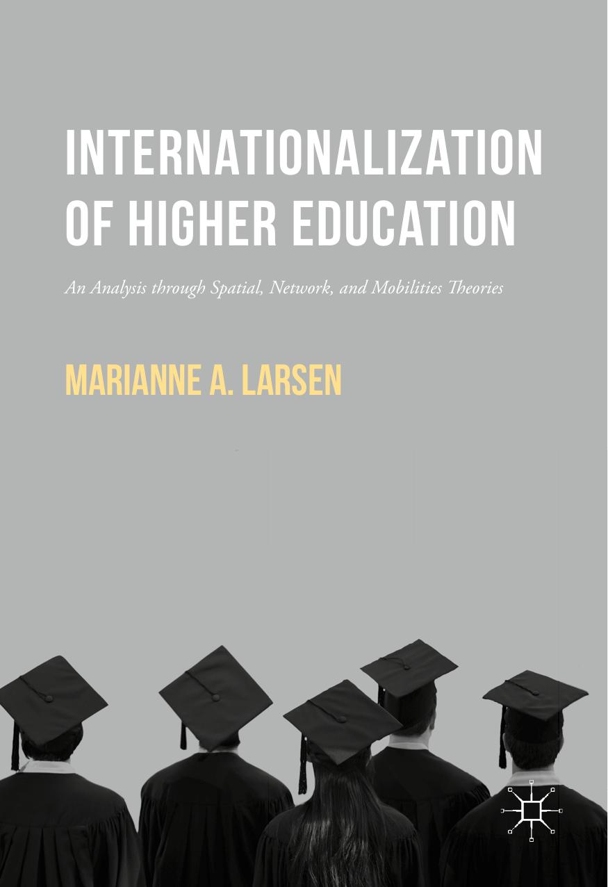 Internationalization of Higher Education: An Analysis through Spatial, Network, and Mobilities Theories by Marianne A. Larsen (auth.)